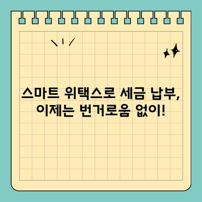 스마트 위택스| 중소기업 세금 납부, 이제는 간편하게! | 세금, 납부, 자동화, 간편결제, 중소기업 지원