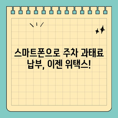 스마트 위택스로 주차 위반 과태료 간편하게 해결하세요! | 주차 과태료, 위택스, 간편 결제, 납부 방법