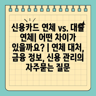 신용카드 연체 vs. 대출 연체| 어떤 차이가 있을까요? | 연체 대처, 금융 정보, 신용 관리