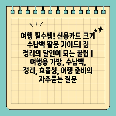 여행 필수템! 신용카드 크기 수납백 활용 가이드| 짐 정리의 달인이 되는 꿀팁 | 여행용 가방, 수납백, 정리, 효율성, 여행 준비