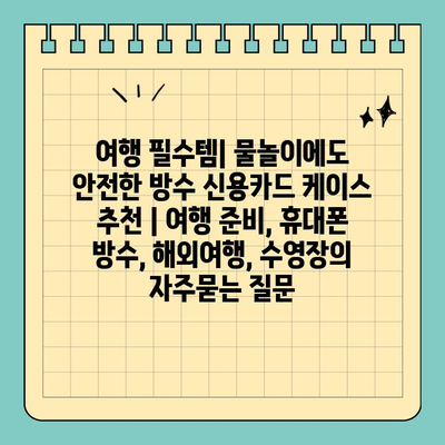여행 필수템| 물놀이에도 안전한 방수 신용카드 케이스 추천 | 여행 준비, 휴대폰 방수, 해외여행, 수영장