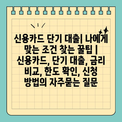 신용카드 단기 대출| 나에게 맞는 조건 찾는 꿀팁 | 신용카드, 단기 대출, 금리 비교, 한도 확인, 신청 방법