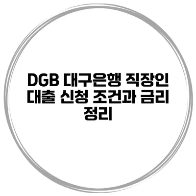 DGB 대구은행 직장인 대출 신청 조건과 금리 정리