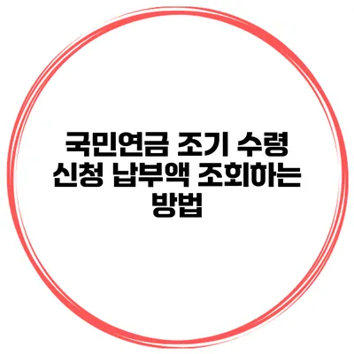국민연금 조기 수령 신청 납부액 조회하는 방법