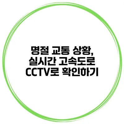 명절 교통 상황, 실시간 고속도로 CCTV로 확인하기