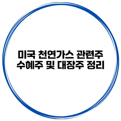 미국 천연가스 관련주 수혜주 및 대장주 정리