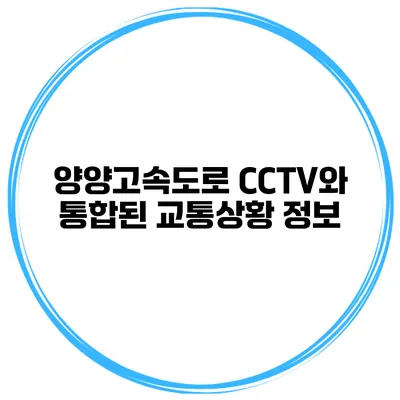 양양고속도로 CCTV와 통합된 교통상황 정보