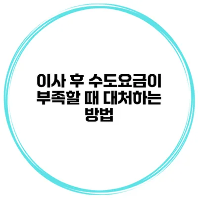 이사 후 수도요금이 부족할 때 대처하는 방법