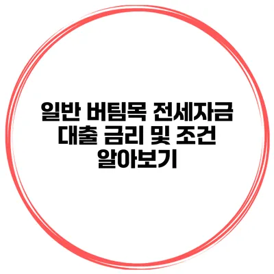 일반 버팀목 전세자금 대출 금리 및 조건 알아보기