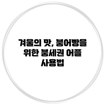 겨울의 맛, 붕어빵을 위한 붕세권 어플 사용법
