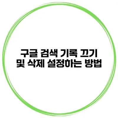 구글 검색 기록 끄기 및 삭제 설정하는 방법