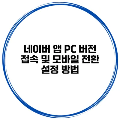 네이버 앱 PC 버전 접속 및 모바일 전환 설정 방법