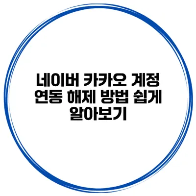 네이버 카카오 계정 연동 해제 방법 쉽게 알아보기