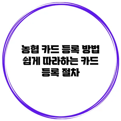 농협 카드 등록 방법 쉽게 따라하는 카드 등록 절차