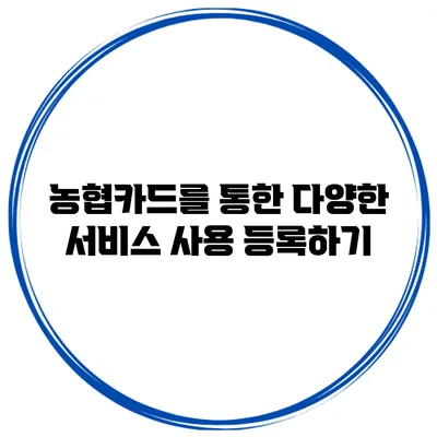 농협카드를 통한 다양한 서비스 사용 등록하기