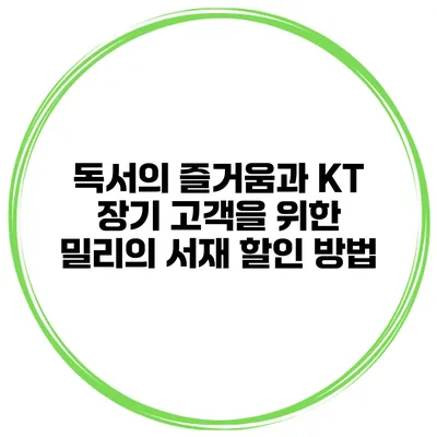 독서의 즐거움과 KT 장기 고객을 위한 밀리의 서재 할인 방법