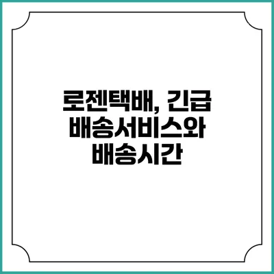 로젠택배, 긴급 배송서비스와 배송시간