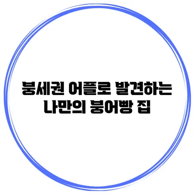 붕세권 어플로 발견하는 나만의 붕어빵 집
