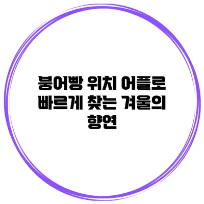 붕어빵 위치 어플로 빠르게 찾는 겨울의 향연
