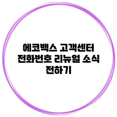 에코백스 고객센터 전화번호 리뉴얼 소식 전하기