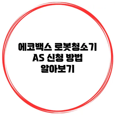 에코백스 로봇청소기 AS 신청 방법 알아보기