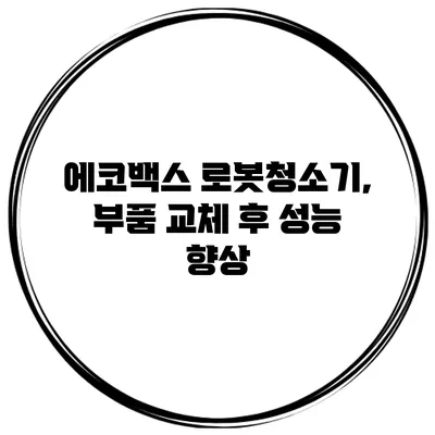 에코백스 로봇청소기, 부품 교체 후 성능 향상