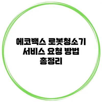 에코백스 로봇청소기 서비스 요청 방법 총정리