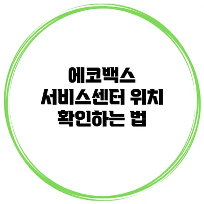 에코백스 서비스센터 위치 확인하는 법