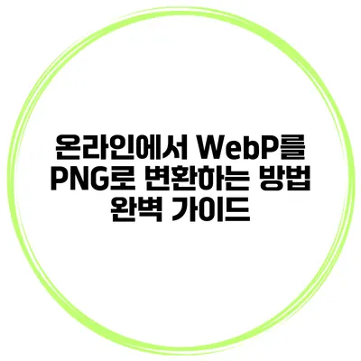 온라인에서 WebP를 PNG로 변환하는 방법 완벽 가이드