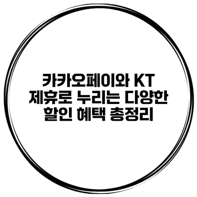카카오페이와 KT 제휴로 누리는 다양한 할인 혜택 총정리